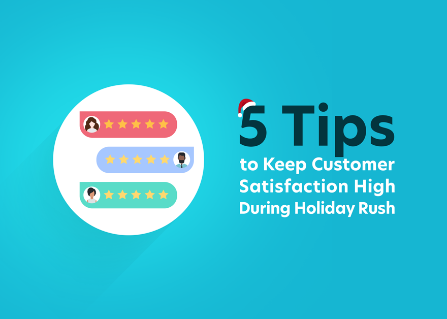 5 Tips to Keep Customer Satisfaction High During Holiday Rush